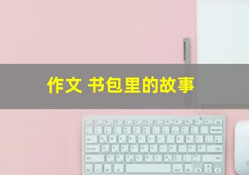 作文 书包里的故事